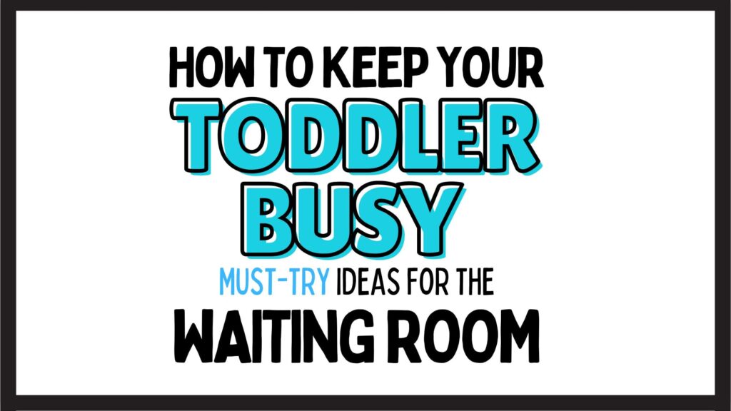 How To Keep Your Toddler Busy in the Waiting Room