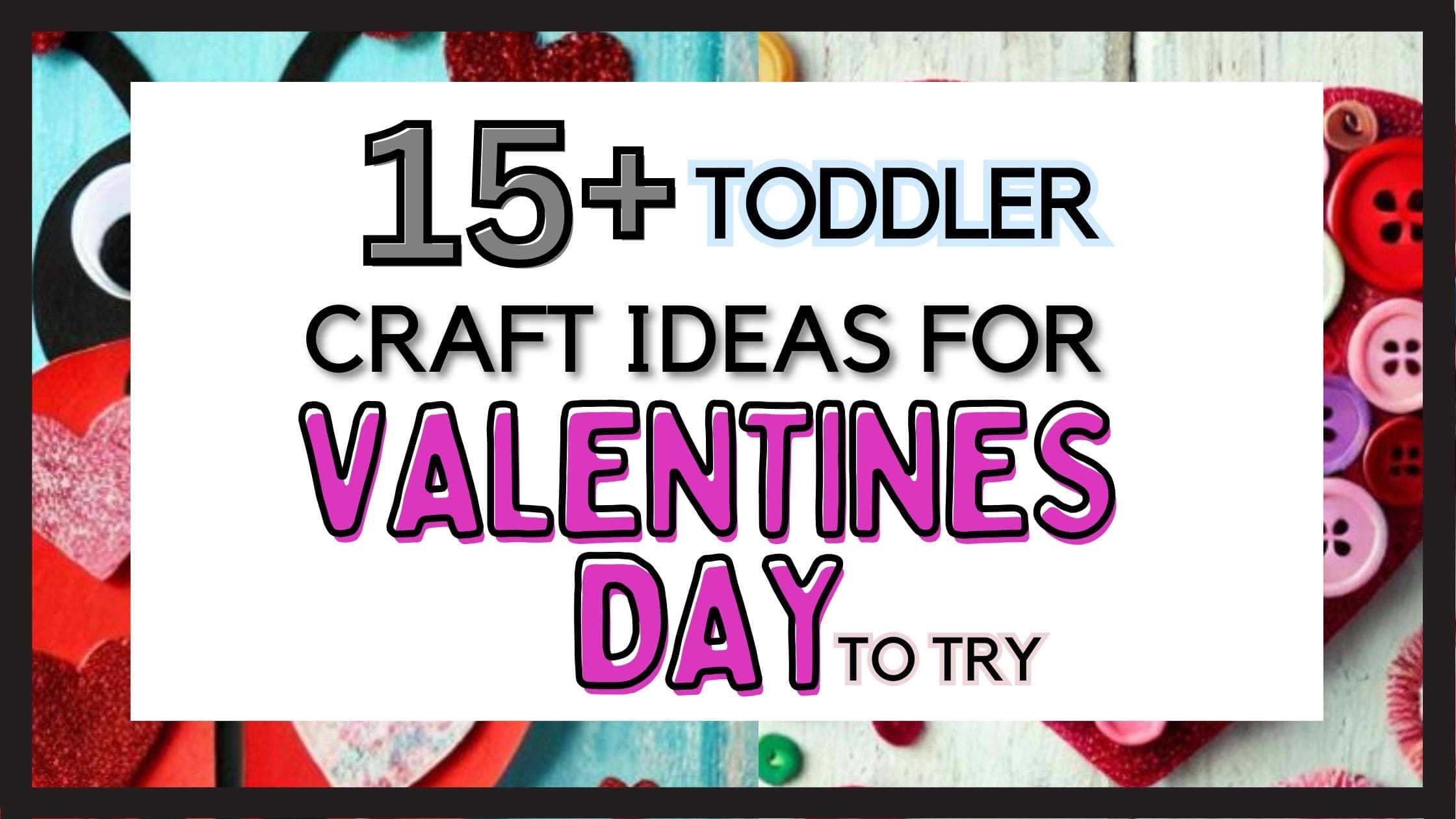 15+ Valentines Craft Ideas for Toddlers: Easy DIY Ideas To Try