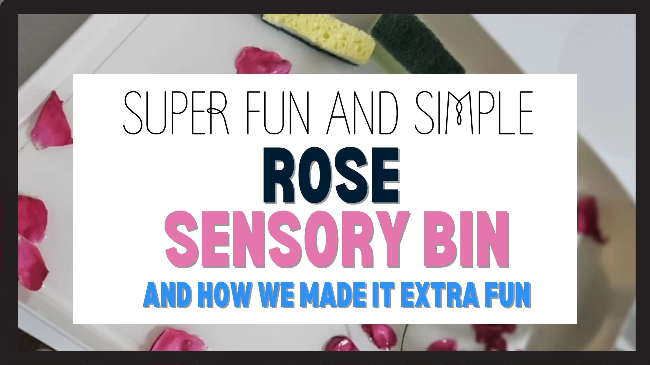 Rose Sensory Bin Header With title and a bin in the background